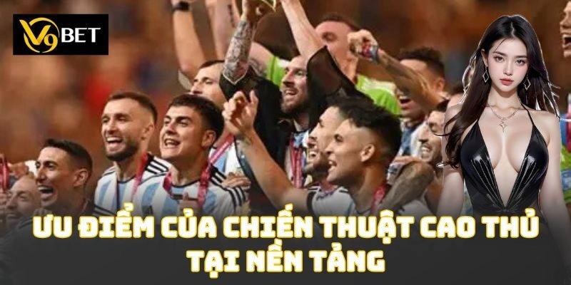 Ưu điểm của chiến thuật cao thủ tại nền tảng